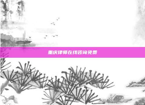重慶律師在線咨詢免費(fèi)