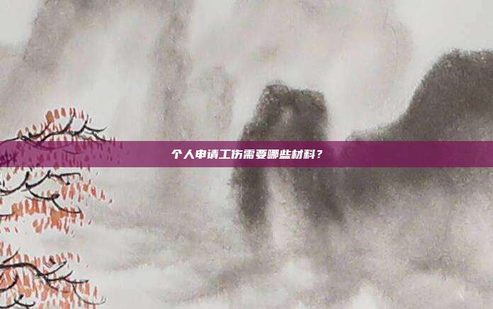 個(gè)人申請工傷需要哪些材料？