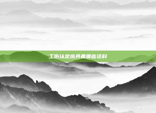 工傷認定應(yīng)具備哪些資料