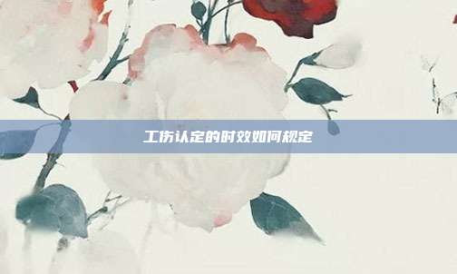 工傷認定的時效如何規定