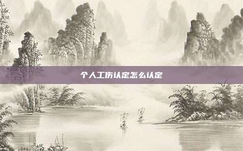 個人工傷認定怎么認定