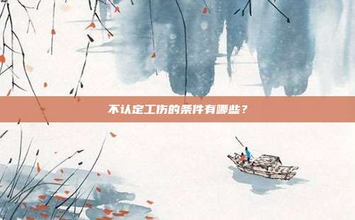 不認定工傷的條件有哪些?