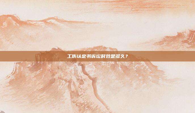 工傷認(rèn)定書訴訟時效是多久？