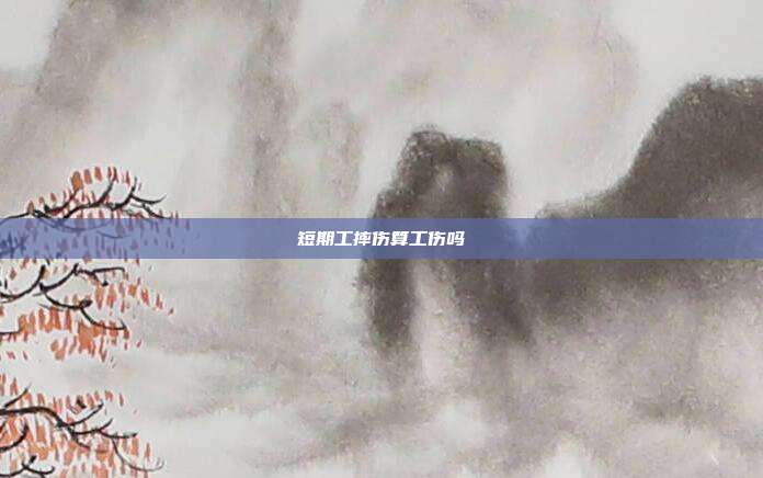 短期工摔傷算工傷嗎