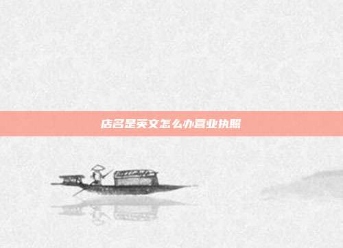 店名是英文怎么辦營(yíng)業(yè)執(zhí)照