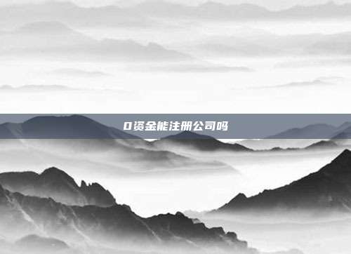0資金能注冊公司嗎