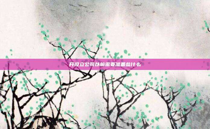開設立公司以前需要準備些什么