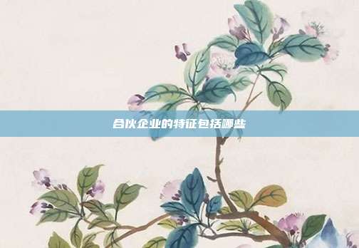 合伙企業的特征包括哪些