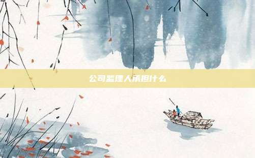 公司監理人承擔什么