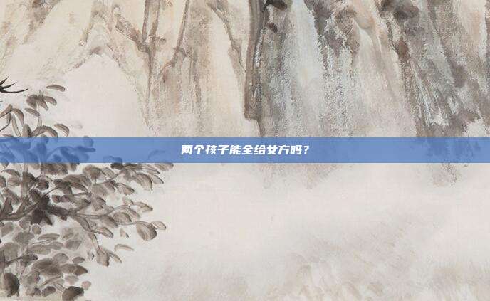 兩個(gè)孩子能全給女方嗎？