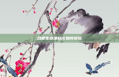 合肥生育津貼該如何領(lǐng)取