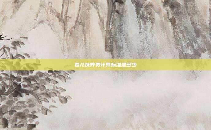 嬰兒撫養(yǎng)費計算標(biāo)準(zhǔn)是多少