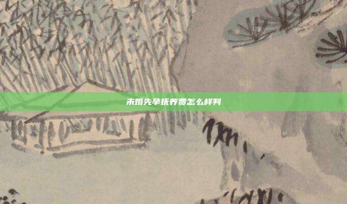 未婚先孕撫養(yǎng)費(fèi)怎么樣判