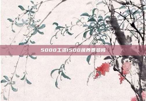 5000工資1500撫養(yǎng)費(fèi)多嗎