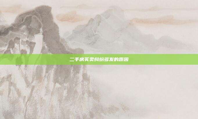 二手房買賣糾紛多發的原因
