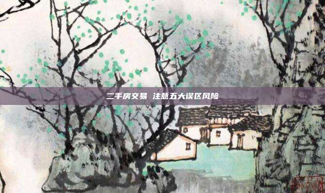 二手房交易 注意五大誤區(qū)風(fēng)險(xiǎn)