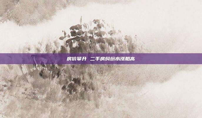 房價攀升 二手房糾紛水漲船高