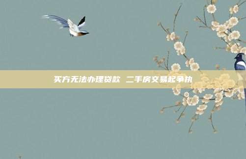 買方無法辦理貸款 二手房交易起爭執