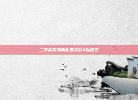 二手房買賣糾紛多發的4種原因