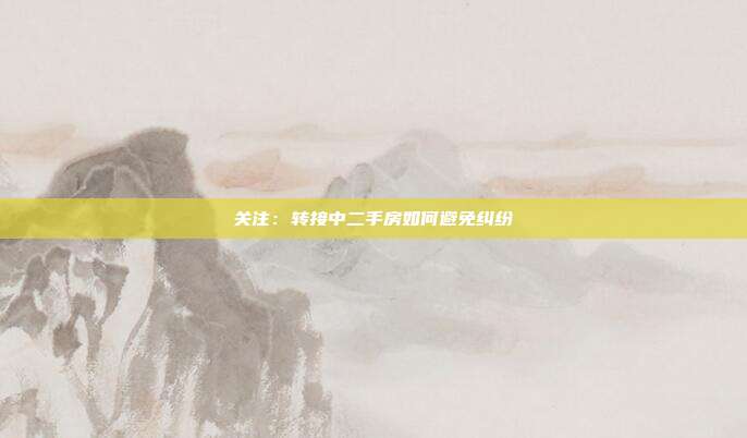關注：轉接中二手房如何避免糾紛