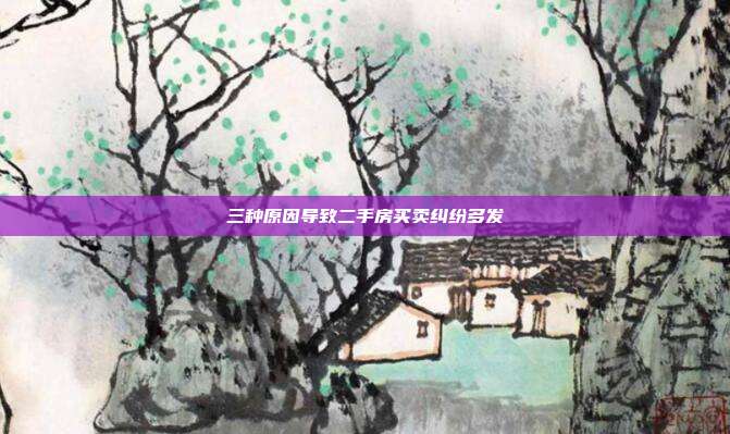 三種原因?qū)е露址抠I賣糾紛多發(fā)