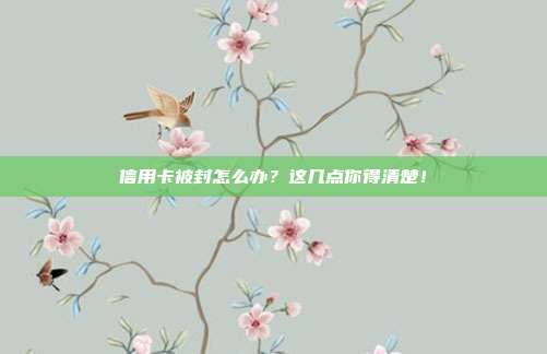 信用卡被封怎么辦？這幾點你得清楚！