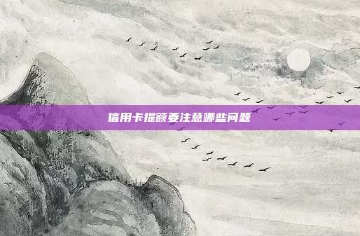 信用卡提額要注意哪些問題