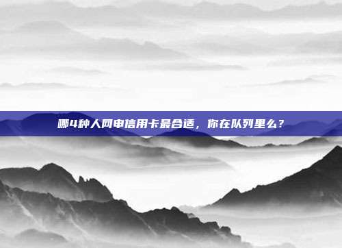 哪4種人網(wǎng)申信用卡最合適,你在隊(duì)列里么?