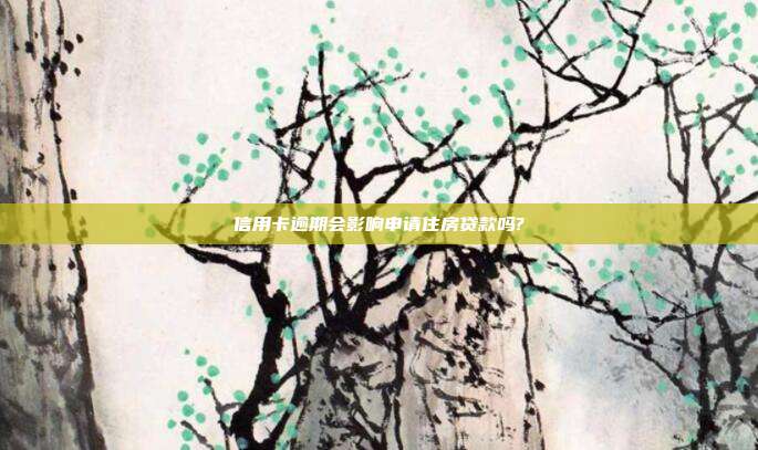 信用卡逾期會(huì)影響申請(qǐng)住房貸款嗎?