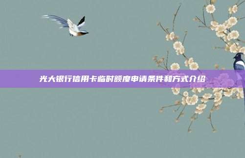 光大銀行信用卡臨時額度申請條件和方式介紹