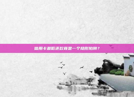 信用卡最低還款竟是一個隱形陷阱？