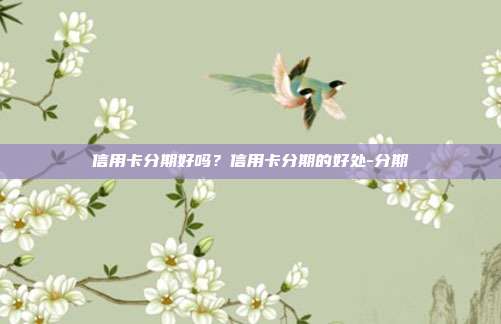 信用卡分期好嗎？信用卡分期的好處-分期