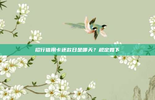 招行信用卡還款日是哪天？規定如下