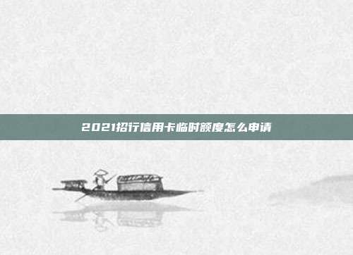 2021招行信用卡臨時額度怎么申請