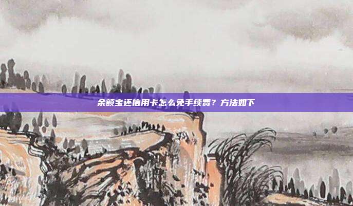 余額寶還信用卡怎么免手續費?方法如下