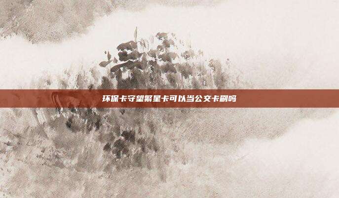 環保卡守望繁星卡可以當公交卡刷嗎