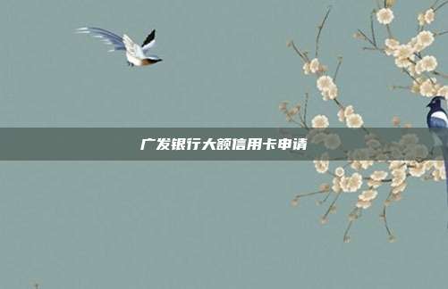 廣發(fā)銀行大額信用卡申請