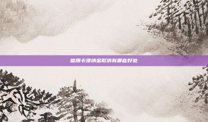 信用卡滯納金取消有哪些好處
