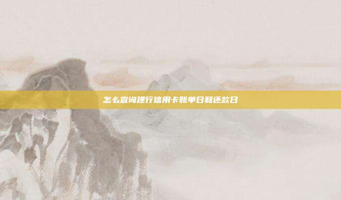 怎么查詢建行信用卡賬單日和還款日