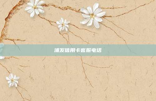 浦發信用卡客服電話