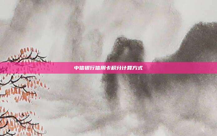 中信銀行信用卡積分計算方式