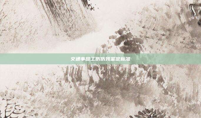 交通事故工傷傷殘鑒定標準