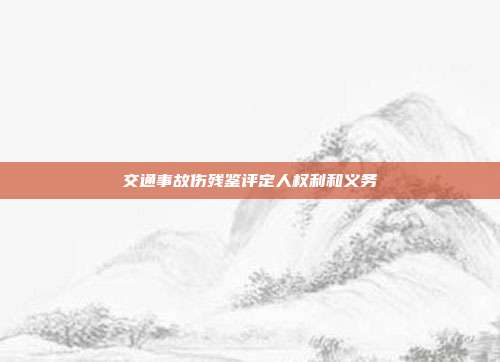 交通事故傷殘鑒評定人權利和義務