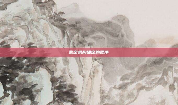 鑒定機(jī)構(gòu)確定的程序