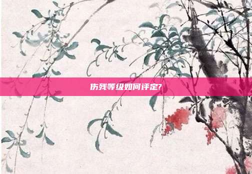 傷殘等級如何評定?