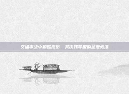 交通事故中眼瞼損傷，其傷殘等級的鑒定標準