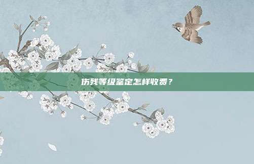 傷殘等級鑒定怎樣收費？
