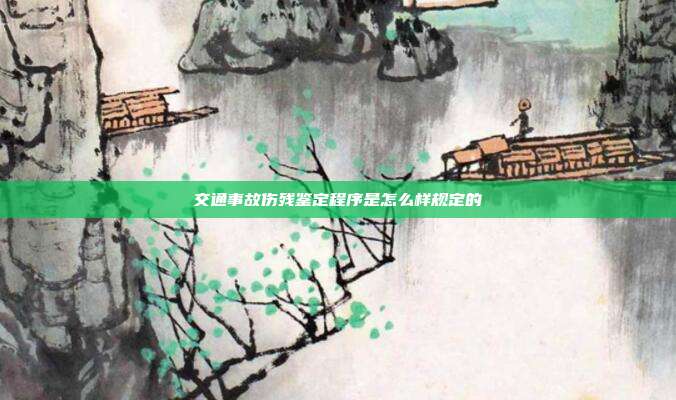 交通事故傷殘鑒定程序是怎么樣規定的