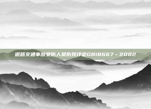 道路交通事故受傷人員傷殘?jiān)u定GB18667-2002