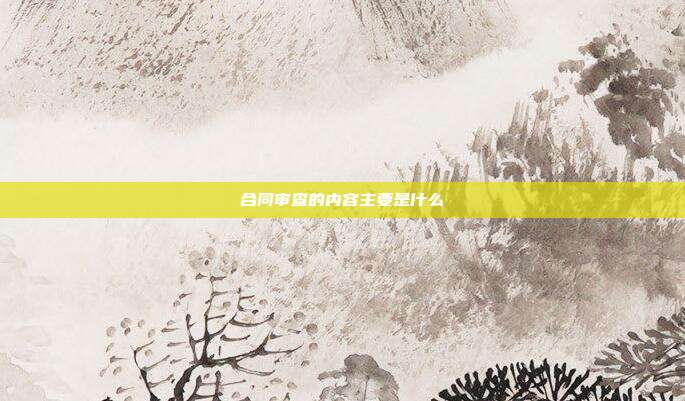 合同審查的內容主要是什么